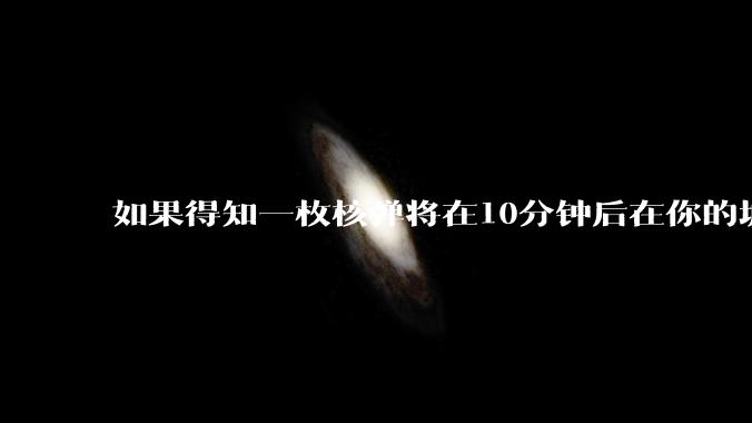 如果得知一枚核弹将在10分钟后在你的城市爆炸，除了等死还能干嘛？