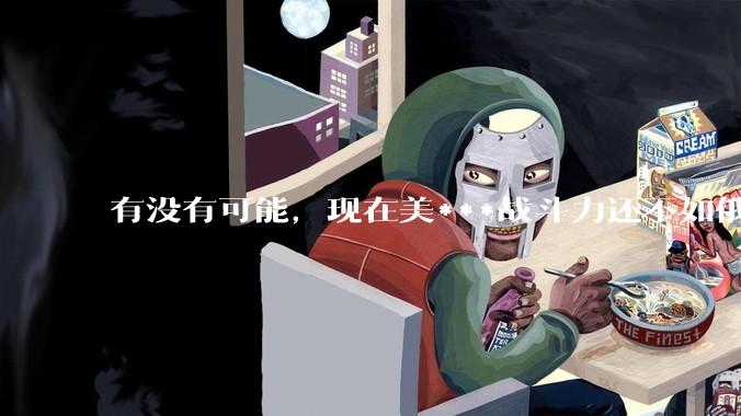 有没有可能，现在美***战斗力还不如俄罗斯？